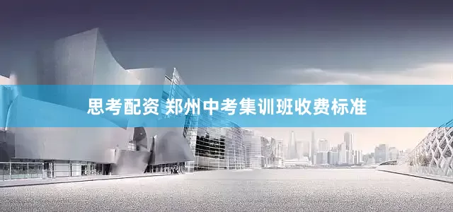 思考配资 郑州中考集训班收费标准